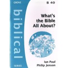 Grove Biblical - B40 - What's The Bible All About By Ian Paul & Philip Jenson
